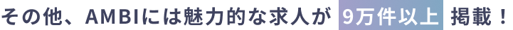 その他、アンビには魅力的な求人が10万件以上掲載！